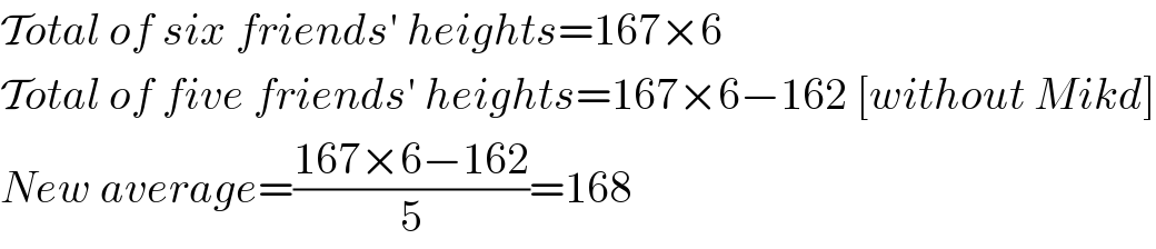 Total of six friends′ heights=167×6  Total of five friends′ heights=167×6−162 [without Mikd]  New average=((167×6−162)/5)=168  