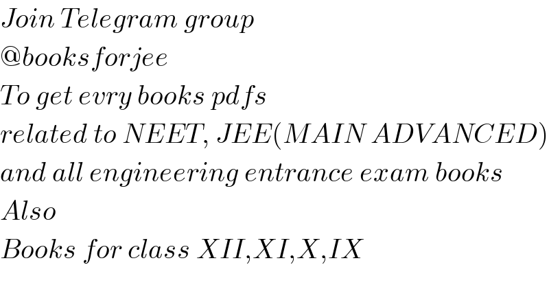 Join Telegram group  @booksforjee  To get evry books pdfs  related to NEET, JEE(MAIN ADVANCED)  and all engineering entrance exam books  Also  Books for class XII,XI,X,IX  