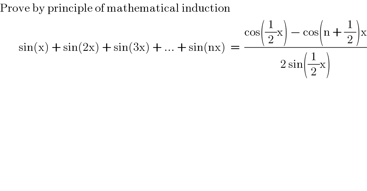 Prove by principle of mathematical induction          sin(x) + sin(2x) + sin(3x) + ... + sin(nx)  =  ((cos((1/2)x) − cos(n + (1/2))x)/(2 sin((1/2)x)))  