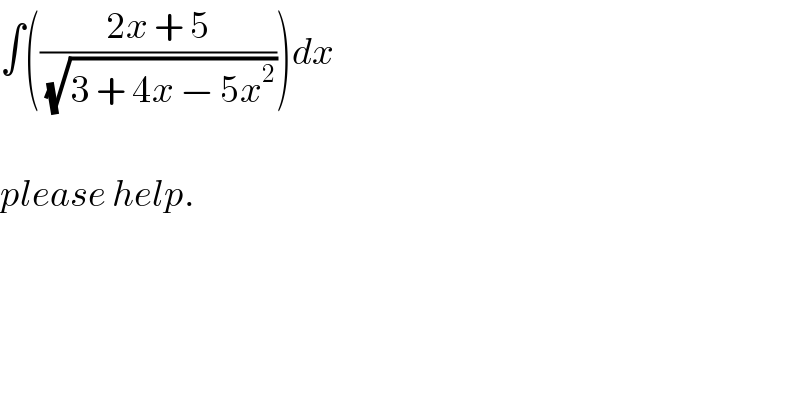 ∫(((2x + 5)/(√(3 + 4x − 5x^2 ))))dx    please help.  