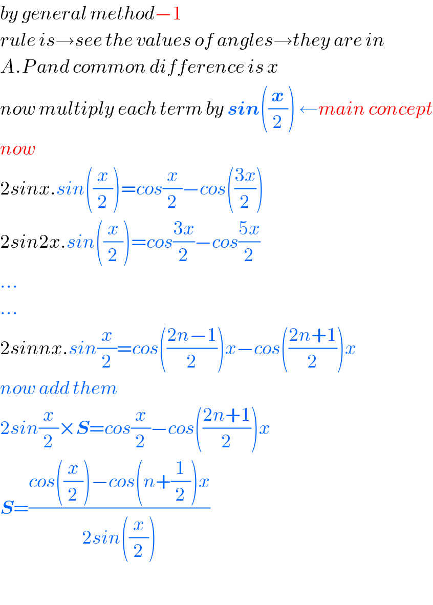 by general method−1  rule is→see the values of angles→they are in   A.P and common difference is x  now multiply each term by sin((x/2)) ←main concept  now  2sinx.sin((x/2))=cos(x/2)−cos(((3x)/2))  2sin2x.sin((x/2))=cos((3x)/2)−cos((5x)/2)  ...  ...  2sinnx.sin(x/2)=cos(((2n−1)/2))x−cos(((2n+1)/2))x  now add them  2sin(x/2)×S=cos(x/2)−cos(((2n+1)/2))x  S=((cos((x/2))−cos(n+(1/2))x)/(2sin((x/2))))    