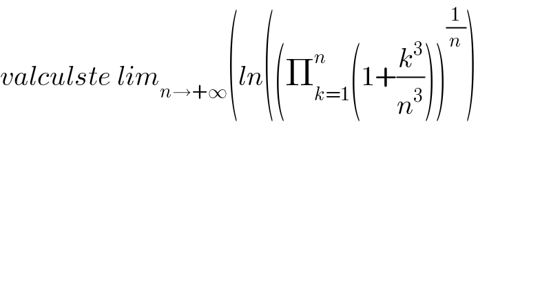 valculste lim_(n→+∞) (ln((Π_(k=1) ^n (1+(k^3 /n^3 )))^(1/n) )  