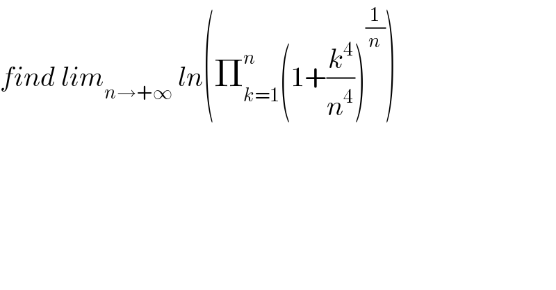 find lim_(n→+∞)  ln(Π_(k=1) ^n (1+(k^4 /n^4 ))^(1/n) )  