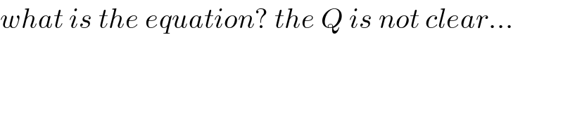 what is the equation? the Q is not clear...  