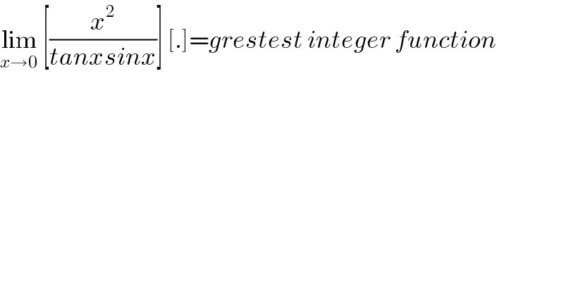 lim_(x→0)  [(x^2 /(tanxsinx))] [.]=grestest integer function  