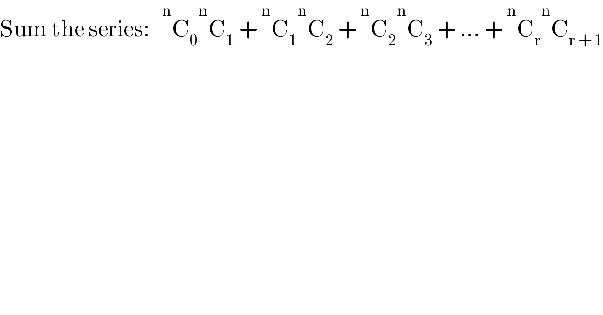 Sum the series:    ^n C_0  ^n C_1  +  ^n C_1  ^n C_2  +  ^n C_2  ^n C_3  + ... +  ^n C_r  ^n C_(r + 1)   