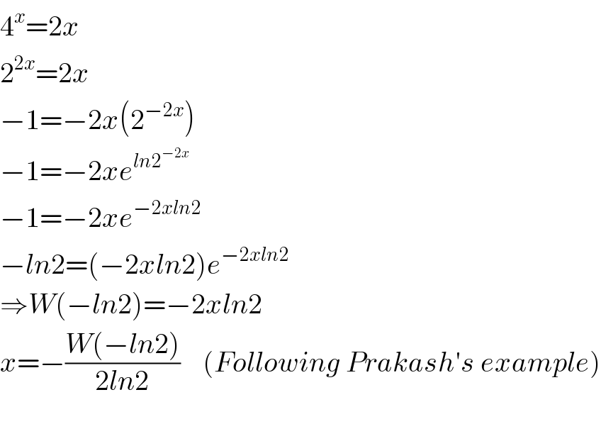 4^x =2x  2^(2x) =2x  −1=−2x(2^(−2x) )  −1=−2xe^(ln2^(−2x) )   −1=−2xe^(−2xln2)   −ln2=(−2xln2)e^(−2xln2)   ⇒W(−ln2)=−2xln2  x=−((W(−ln2))/(2ln2))    (Following Prakash′s example)    