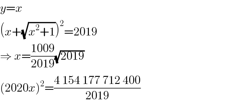 y=x  (x+(√(x^2 +1)))^2 =2019  ⇒ x=((1009)/(2019))(√(2019))  (2020x)^2 =((4 154 177 712 400)/(2019))  