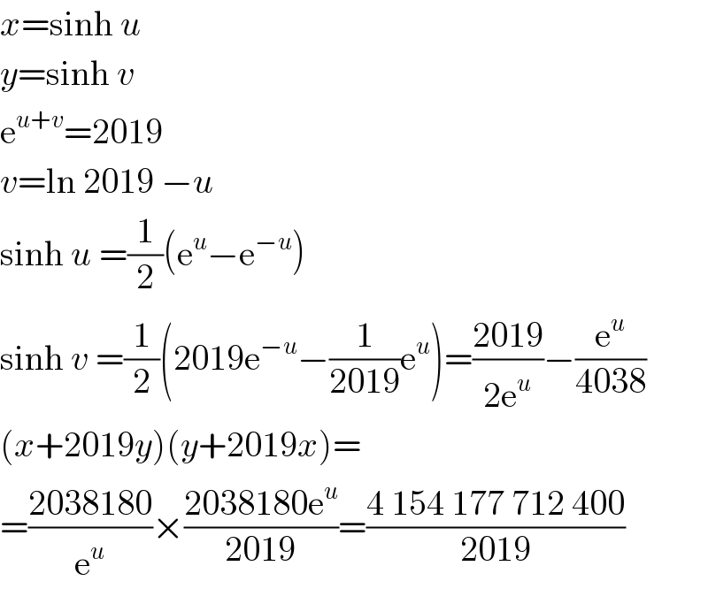x=sinh u  y=sinh v  e^(u+v) =2019  v=ln 2019 −u  sinh u =(1/2)(e^u −e^(−u) )  sinh v =(1/2)(2019e^(−u) −(1/(2019))e^u )=((2019)/(2e^u ))−(e^u /(4038))  (x+2019y)(y+2019x)=  =((2038180)/e^u )×((2038180e^u )/(2019))=((4 154 177 712 400)/(2019))  