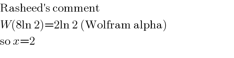 Rasheed′s comment  W(8ln 2)=2ln 2 (Wolfram alpha)  so x=2  