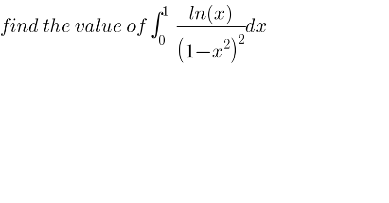 find the value of ∫_0 ^1   ((ln(x))/((1−x^2 )^2 ))dx  