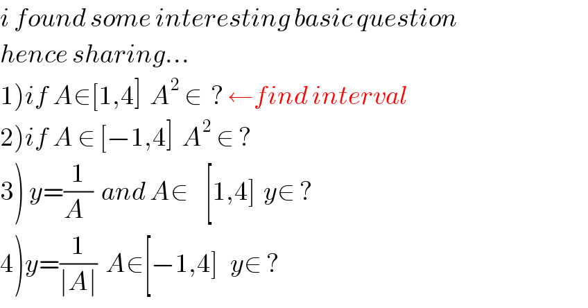 i found some interesting basic question  hence sharing...  1)if A∈[1,4]  A^2  ∈  ? ←find interval   2)if A ∈ [−1,4]  A^2  ∈ ?  3) y=(1/(A  ))  and A∈    [1,4]  y∈ ?  4)y=(1/(∣A∣))  A∈[−1,4]   y∈ ?  