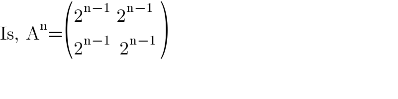 Is,  A^n = (((2^(n−1)   2^(n−1) )),((2^(n−1)    2^(n−1) )) )  