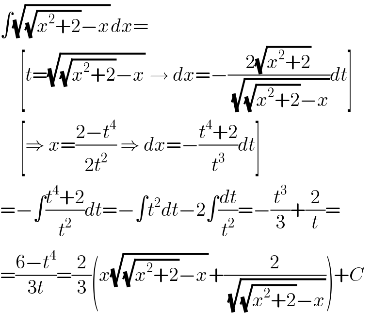 ∫(√((√(x^2 +2))−x))dx=       [t=(√((√(x^2 +2))−x)) → dx=−((2(√(x^2 +2)))/(√((√(x^2 +2))−x)))dt]       [⇒ x=((2−t^4 )/(2t^2 )) ⇒ dx=−((t^4 +2)/t^3 )dt]  =−∫((t^4 +2)/t^2 )dt=−∫t^2 dt−2∫(dt/t^2 )=−(t^3 /3)+(2/t)=  =((6−t^4 )/(3t))=(2/3)(x(√((√(x^2 +2))−x))+(2/(√((√(x^2 +2))−x))))+C  