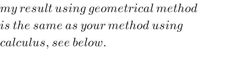 my result using geometrical method  is the same as your method using  calculus, see below.  