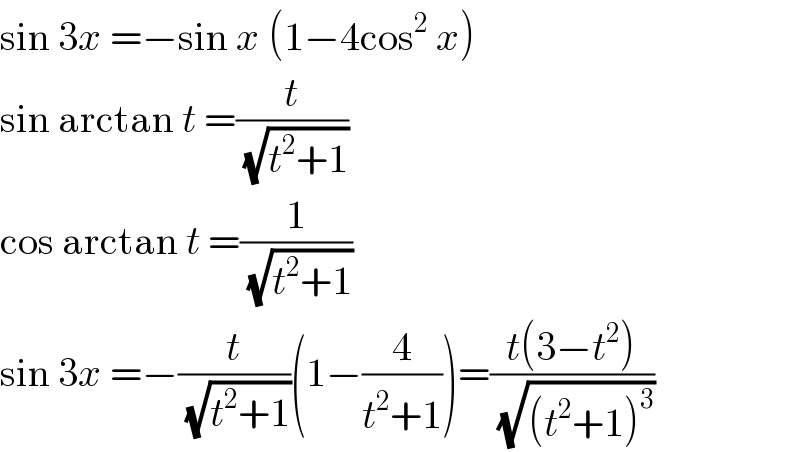 sin 3x =−sin x (1−4cos^2  x)  sin arctan t =(t/(√(t^2 +1)))  cos arctan t =(1/(√(t^2 +1)))  sin 3x =−(t/(√(t^2 +1)))(1−(4/(t^2 +1)))=((t(3−t^2 ))/(√((t^2 +1)^3 )))  