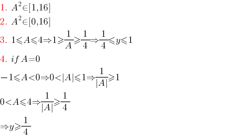 1.  A^2 ∈[1,16]  2.  A^2 ∈[0,16]  3.  1≤A≤4⇒1≥(1/A)≥(1/4)⇒(1/4)≤y≤1  4.  if A≠0  −1≤A<0⇒0<∣A∣≤1⇒(1/(∣A∣))≥1  0<A≤4⇒(1/(∣A∣))≥(1/4)  ⇒y≥(1/4)  