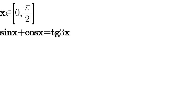 x∈[0,(π/2)]  sinx+cosx=tg3x  
