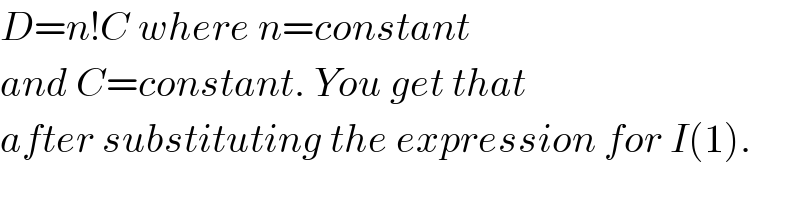 D=n!C where n=constant  and C=constant. You get that  after substituting the expression for I(1).    
