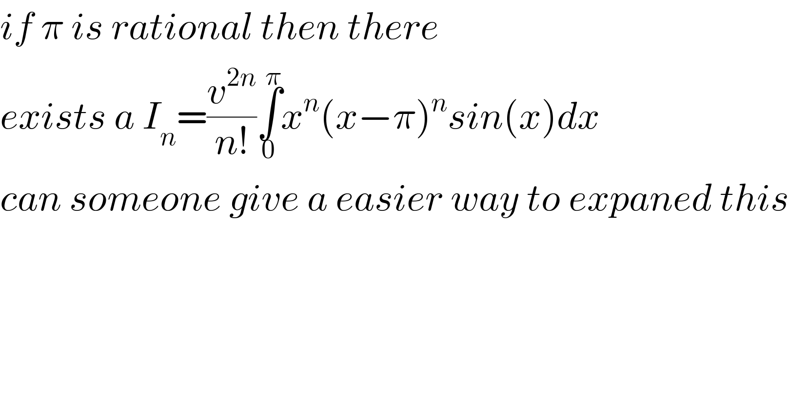 if π is rational then there  exists a I_n =(v^(2n) /(n!))∫_0 ^π x^n (x−π)^n sin(x)dx  can someone give a easier way to expaned this  