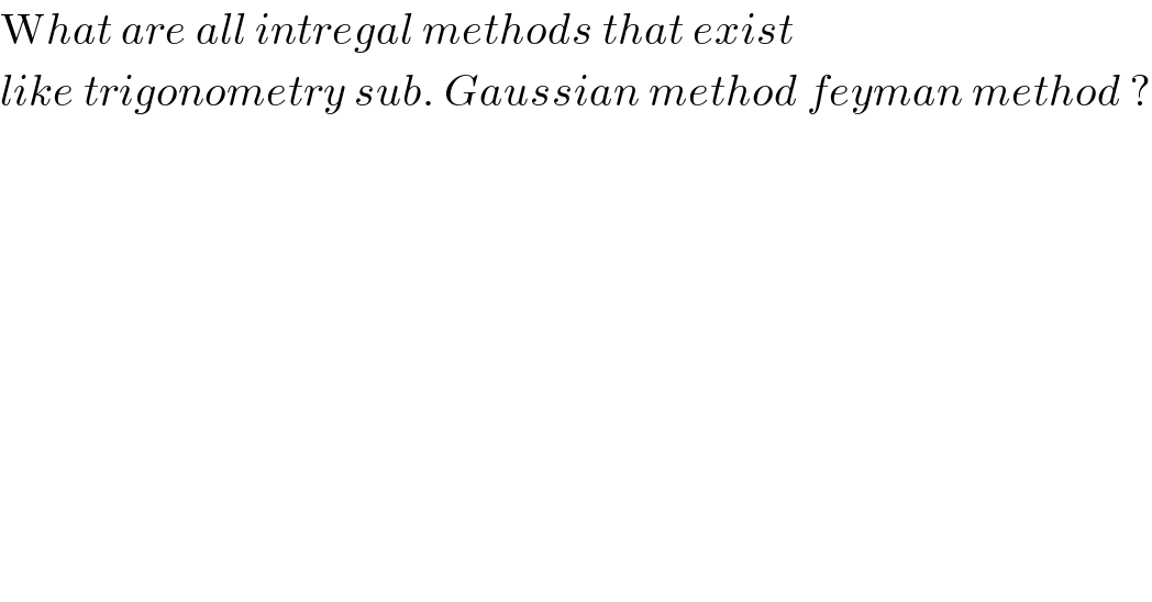 What are all intregal methods that exist  like trigonometry sub. Gaussian method feyman method ?      