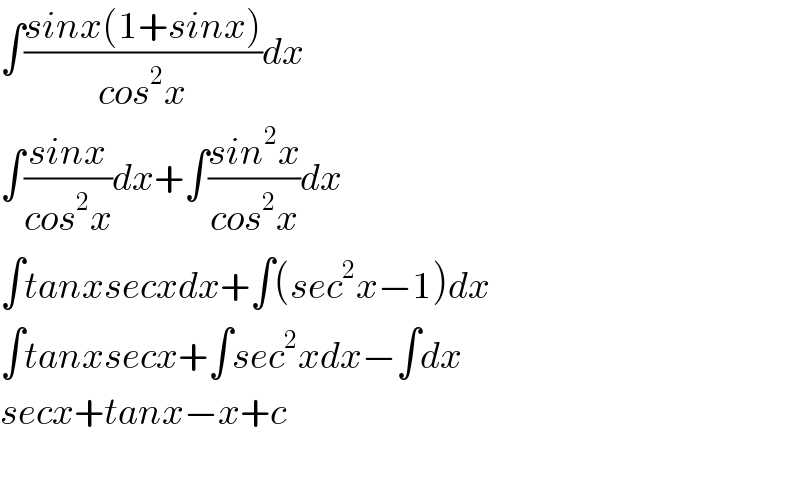 ∫((sinx(1+sinx))/(cos^2 x))dx  ∫((sinx)/(cos^2 x))dx+∫((sin^2 x)/(cos^2 x))dx  ∫tanxsecxdx+∫(sec^2 x−1)dx  ∫tanxsecx+∫sec^2 xdx−∫dx  secx+tanx−x+c    
