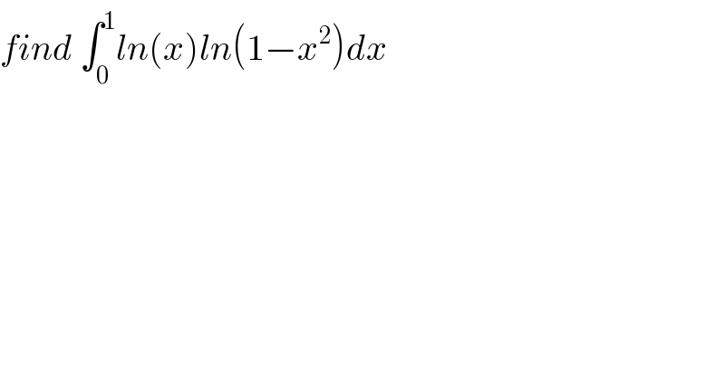 find ∫_0 ^1 ln(x)ln(1−x^2 )dx  