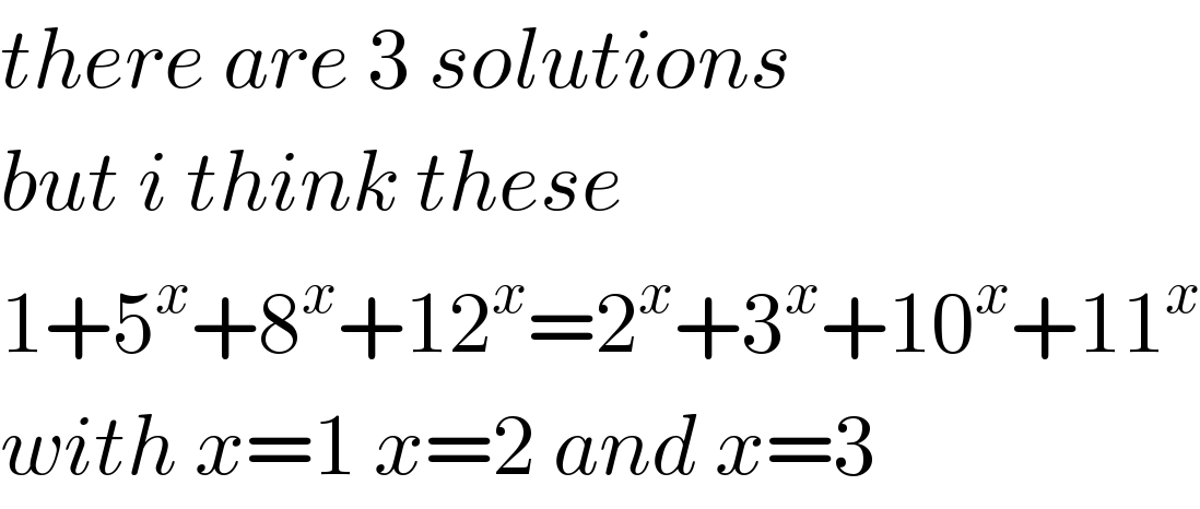 there are 3 solutions  but i think these   1+5^x +8^x +12^x =2^x +3^x +10^x +11^x   with x=1 x=2 and x=3  