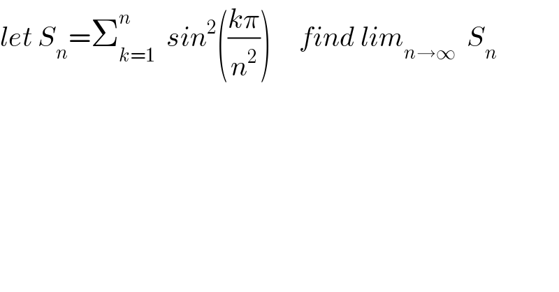 let S_n =Σ_(k=1) ^n   sin^2 (((kπ)/n^2 ))     find lim_(n→∞)   S_n   