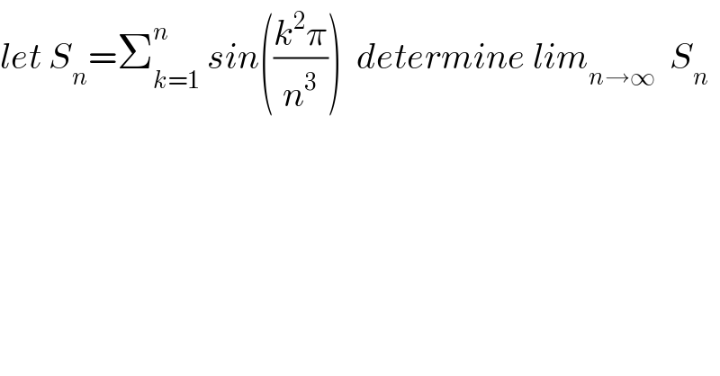 let S_n =Σ_(k=1) ^n  sin(((k^2 π)/n^3 ))  determine lim_(n→∞)   S_n   