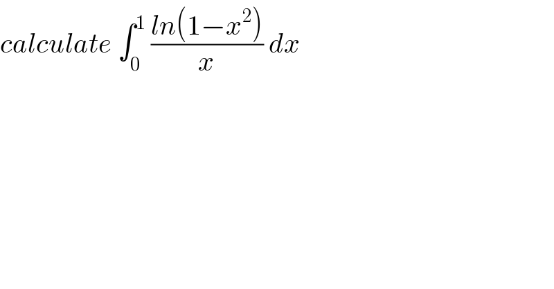 calculate ∫_0 ^1  ((ln(1−x^2 ))/x) dx  