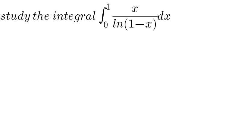 study the integral ∫_0 ^1  (x/(ln(1−x)))dx  