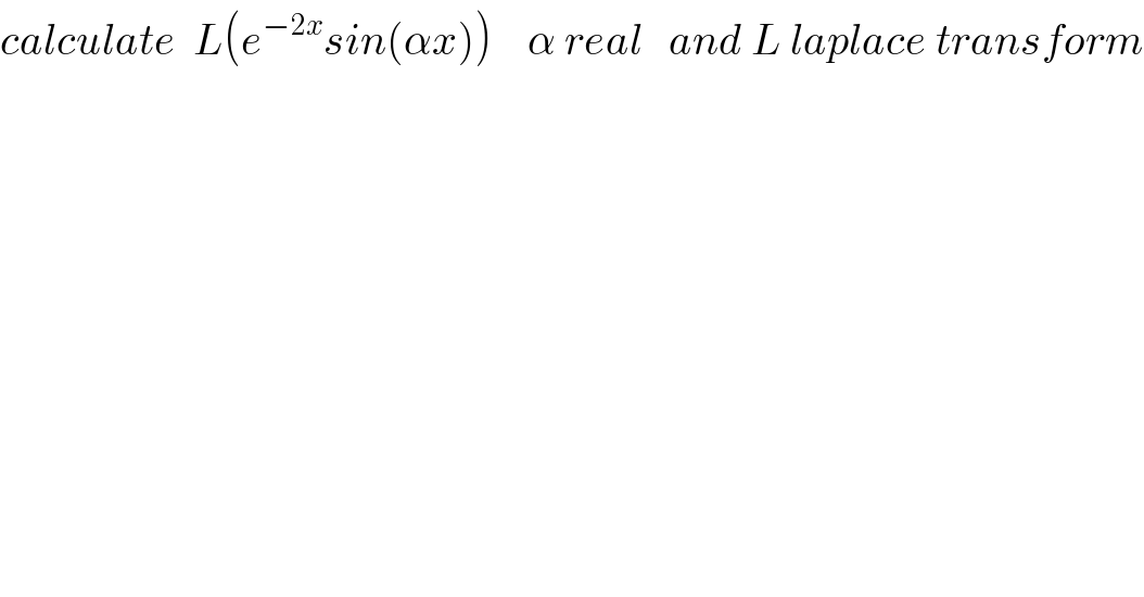 calculate  L(e^(−2x) sin(αx))    α real   and L laplace transform  