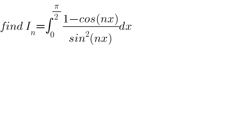 find I_n =∫_0 ^(π/2)  ((1−cos(nx))/(sin^2 (nx)))dx   