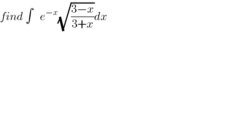 find ∫   e^(−x) (√((3−x)/(3+x)))dx  