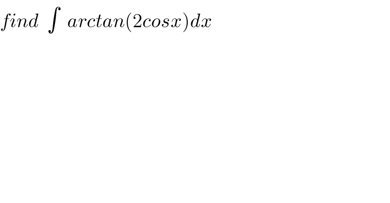 find  ∫  arctan(2cosx)dx   