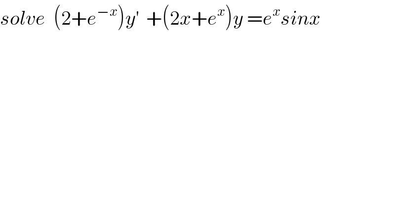 solve  (2+e^(−x) )y^′   +(2x+e^x )y =e^x sinx   