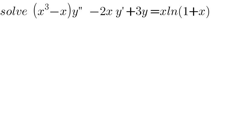 solve  (x^3 −x)y^(′′)    −2x y^′  +3y =xln(1+x)  