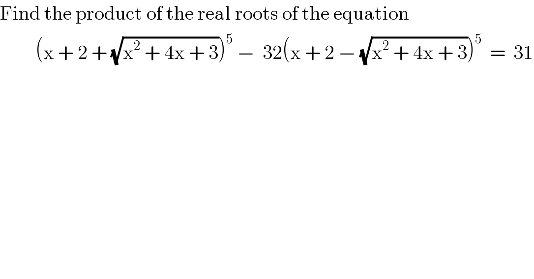 Find the product of the real roots of the equation           (x + 2 + (√(x^2  + 4x + 3)))^5  −  32(x + 2 − (√(x^2  + 4x + 3)))^5   =  31  