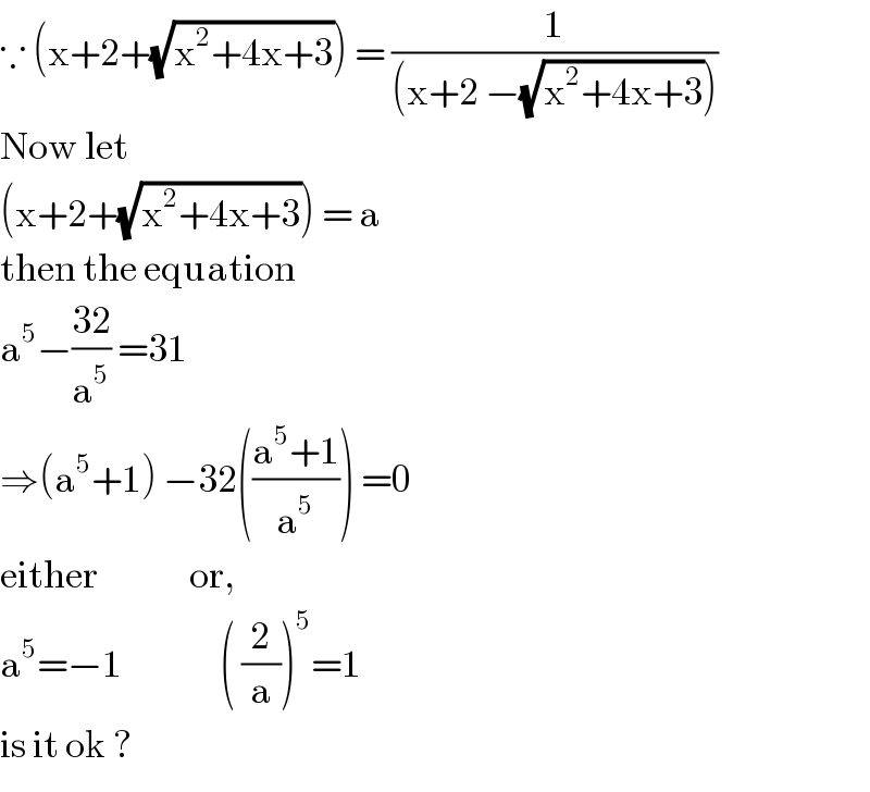 ∵ (x+2+(√(x^2 +4x+3))) = (1/((x+2 −(√(x^2 +4x+3)))))  Now let   (x+2+(√(x^2 +4x+3))) = a  then the equation  a^5 −((32)/a^5 ) =31  ⇒(a^5 +1) −32(((a^5 +1)/a^5 )) =0  either              or,  a^5 =−1               ( (2/a))^5 =1  is it ok ?  