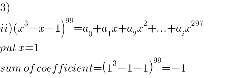 3)  ii)(x^3 −x−1)^(99) =a_0 +a_1 x+a_2 x^2 +...+a_i x^(297)   put x=1   sum of coefficient=(1^3 −1−1)^(99) =−1  