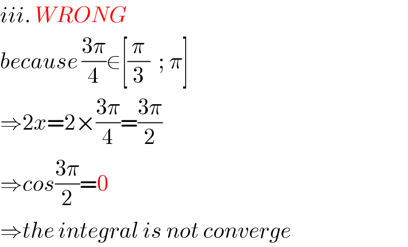 iii. WRONG  because ((3π)/4)∈[(π/3)  ; π]  ⇒2x=2×((3π)/4)=((3π)/2)  ⇒cos((3π)/2)=0  ⇒the integral is not converge  