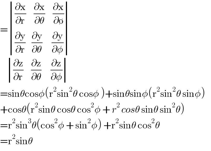 = determinant ((((∂x/∂r)     (∂x/∂θ)     (∂x/∂∅))),(((∂y/∂r)    (∂y/∂θ)      (∂y/∂φ))))       determinant ((((∂z/∂r)     (∂z/∂θ)      (∂z/∂φ))))  =sinθcosφ(r^2 sin^2 θ cosφ )+sinθsinφ(r^2 sin^2 θ sinφ)  +cosθ(r^2 sinθ cosθ cos^2 φ + r^(2 ) cosθ sinθ sin^2 θ)  =r^2 sin^3 θ(cos^2 φ + sin^2 φ) +r^2 sinθ cos^2 θ  =r^2 sinθ  