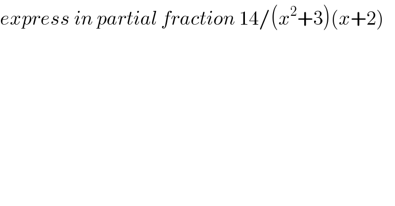 express in partial fraction 14/(x^2 +3)(x+2)  