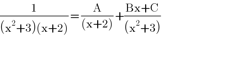 (1/((x^2 +3)(x+2))) = (A/((x+2))) +((Bx+C)/((x^2 +3)))  