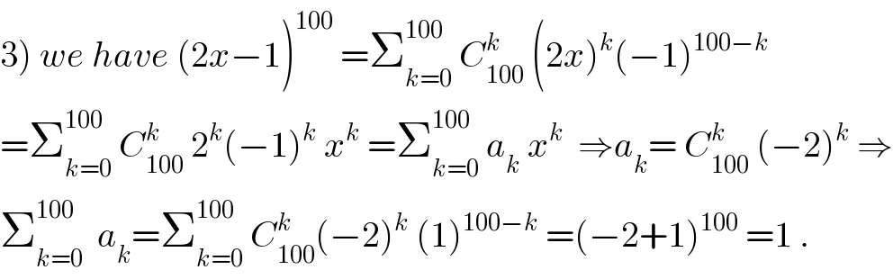3) we have (2x−1)^(100)  =Σ_(k=0) ^(100)  C_(100) ^k  (2x)^k (−1)^(100−k)   =Σ_(k=0) ^(100)  C_(100) ^k  2^k (−1)^k  x^k  =Σ_(k=0) ^(100)  a_k  x^k   ⇒a_k = C_(100) ^k  (−2)^k  ⇒  Σ_(k=0) ^(100)   a_k =Σ_(k=0) ^(100)  C_(100) ^k (−2)^k  (1)^(100−k)  =(−2+1)^(100)  =1 .  