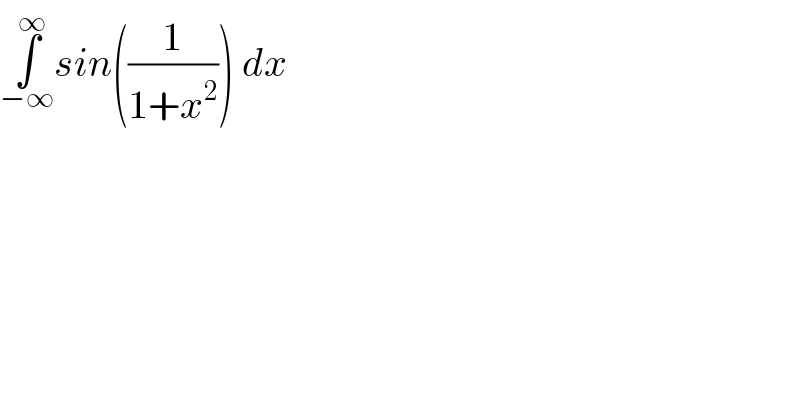 ∫_(−∞) ^∞ sin((1/(1+x^2 ))) dx  