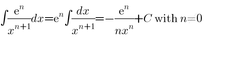 ∫(e^n /x^(n+1) )dx=e^n ∫(dx/x^(n+1) )=−(e^n /(nx^n ))+C with n≠0  