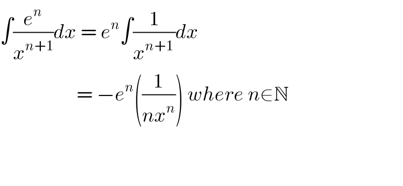 ∫(e^n /x^(n+1) )dx = e^n ∫(1/x^(n+1 ) )dx                     = −e^n ((1/(nx^n ))) where n∈N      