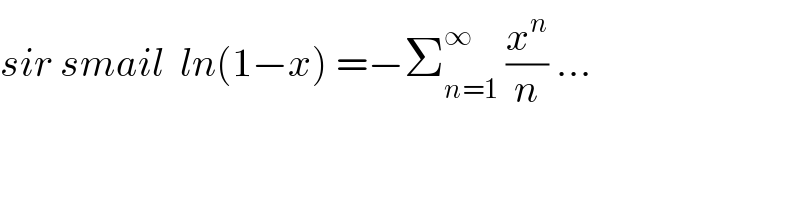 sir smail  ln(1−x) =−Σ_(n=1) ^∞  (x^n /n) ...  